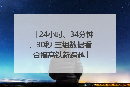 24小时、34分钟、30秒 三组数据看合福高铁新跨越